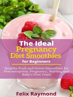 cover image of The Ideal  Pregnancy Diet Smoothies; Healthy Fruit and Green Smoothies for Preconception, Pregnancy, Nursing and Baby's First Years.